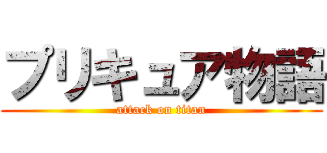 プリキュア物語 (attack on titan)
