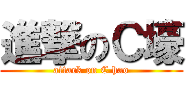 進撃のＣ壕 (attack on C hao)