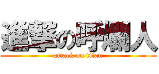 進撃の呼爛人 (attack on titan)