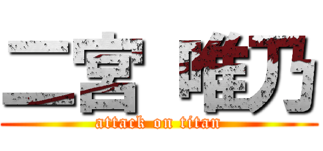 二宮 唯乃 (attack on titan)