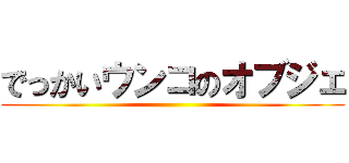 でっかいウンコのオブジェ ()