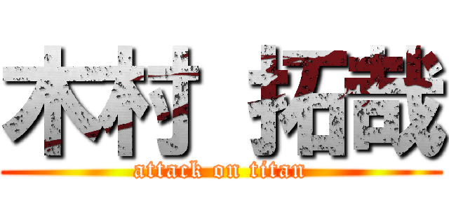 木村 拓哉 (attack on titan)