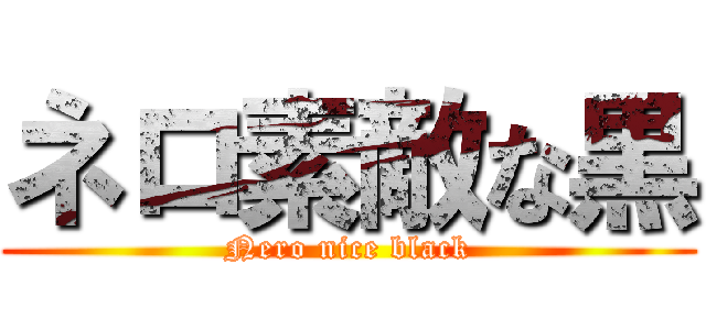 ネロ素敵な黒 (Nero nice black)