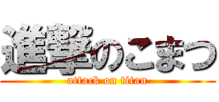 進撃のこまつ (attack on titan)