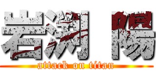 岩渕 陽 (attack on titan)