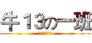 牛１３の一班 (二班都是大煞笔)