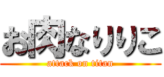 お肉なりりこ (attack on titan)