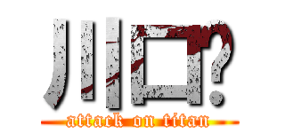 川口‼ (attack on titan)