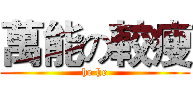 萬能の較瘦 (he he)