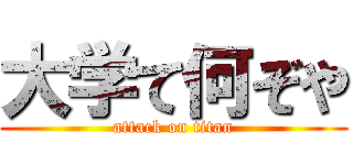 大学て何ぞや (attack on titan)