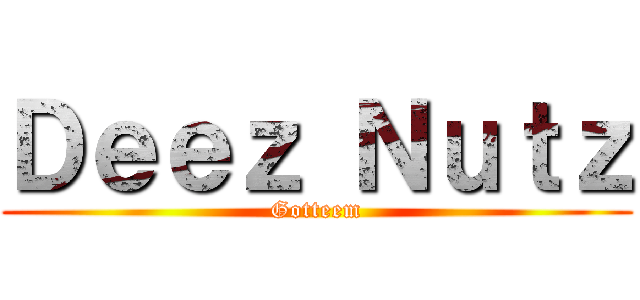 Ｄｅｅｚ Ｎｕｔｚ (Gotteem)