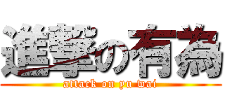 進撃の有為 (attack on yu wai)