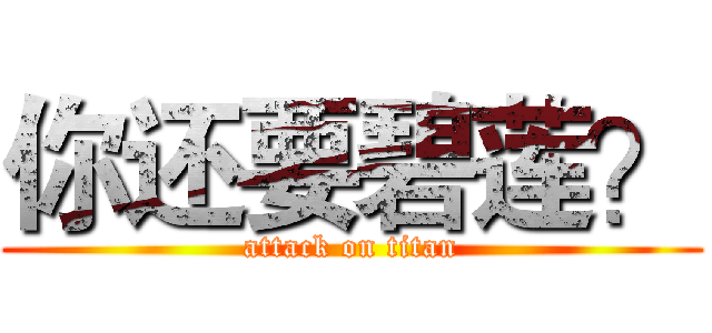你还要碧莲？ (attack on titan)