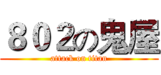 ８０２の鬼屋 (attack on titan)