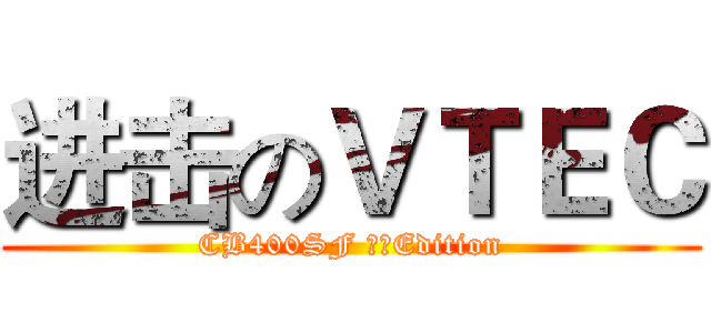进击のＶＴＥＣ (CB400SF 無限Edition)
