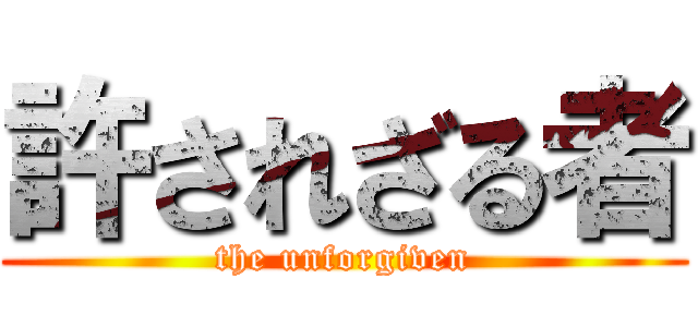 許されざる者 (the unforgiven)