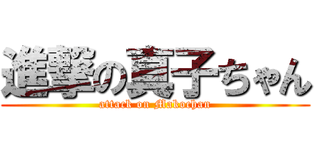 進撃の真子ちゃん (attack on Makochan)