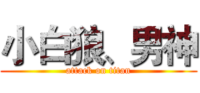 小白狼、男神 (attack on titan)