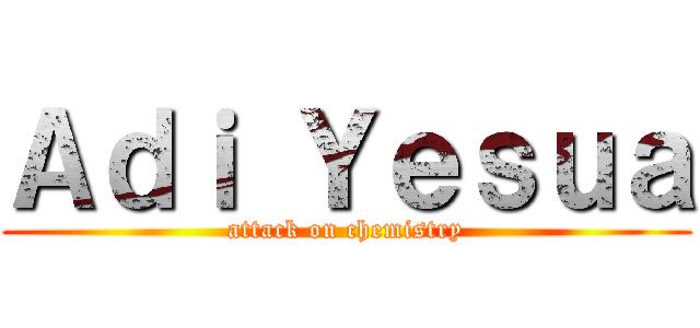 Ａｄｉ Ｙｅｓｕａ (attack on chemistry)