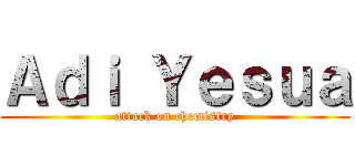 Ａｄｉ Ｙｅｓｕａ (attack on chemistry)