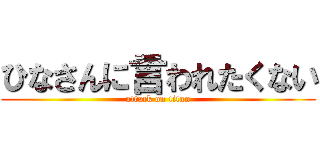 ひなさんに言われたくない (attack on titan)