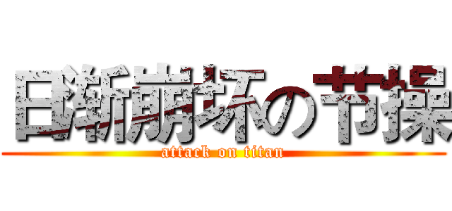 日渐崩坏の节操 (attack on titan)