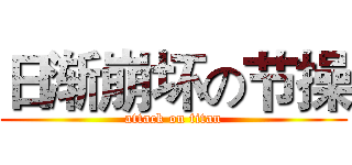日渐崩坏の节操 (attack on titan)