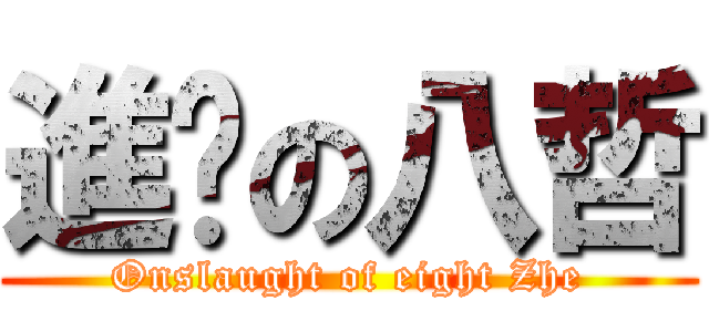 進擊の八哲 (Onslaught of eight Zhe)