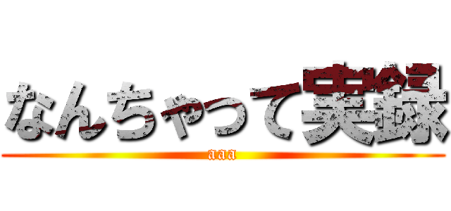 なんちゃって実録 (aaa)