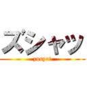 ズシャッ (zusya!)