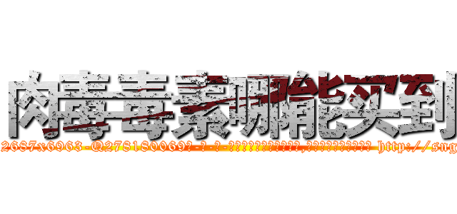 肉毒毒素哪能买到 (肉毒毒素哪能买到【电-186x2687x6963-Q278180069元-吉-药-业】我们做的是长期生意,靠的是老客户长期支持 http://sngk.net/2ncD1y
)