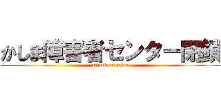 かしま障害者センター閉鎖 (attack on titan)