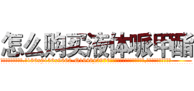 怎么购买液体哌甲酯 (怎么购买液体哌甲酯【电.话186x0156x9662-Q194843976林氏药业】我们做的是长期生意,靠的是老客户长期支持
参考消息网2月20日报道 韩媒称，“剩女多、离婚率高的城市，房价一定会上涨。”这是中国经济学家金岩石2016年12月参加在上海举行的房地产相关论坛时说的话。
)