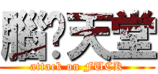 腦內天堂 (attack on FUCK)