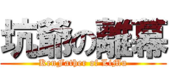 坑爺の離幕 (KenFather of LiMu)