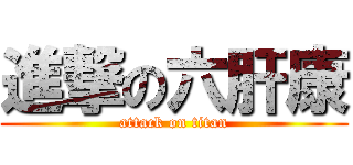 進撃の六肝康 (attack on titan)