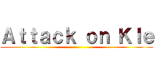 Ａｔｔａｃｋ ｏｎ Ｋｌｅ ()
