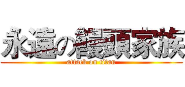 永遠の饅頭家族 (attack on titan)