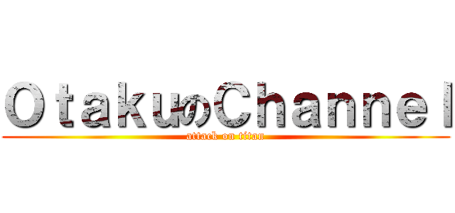 ＯｔａｋｕのＣｈａｎｎｅｌ (attack on titan)