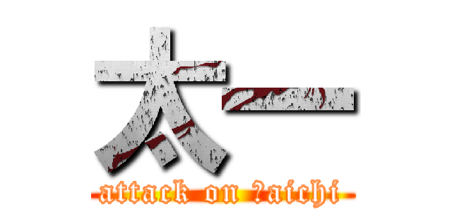 太一 (attack on Ｔaichi)