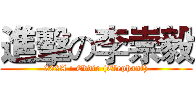 進擊の李崇毅 (202A : Eddie (Elephant))