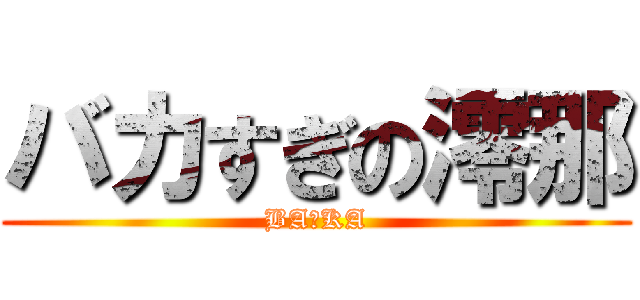 バカすぎの澪那 (BA☆KA)