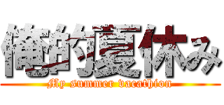 俺的夏休み (My summer vacathion)