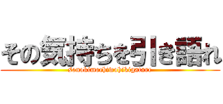 その気持ちを引き語れ (sonokimochiwohikigatare)