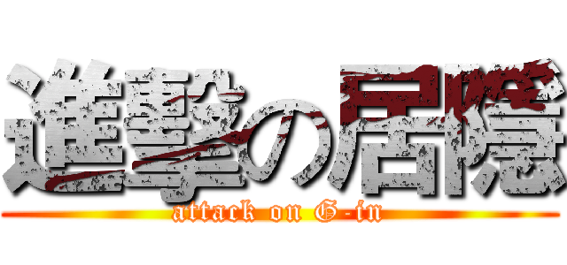進擊の居隱 (attack on G-in)