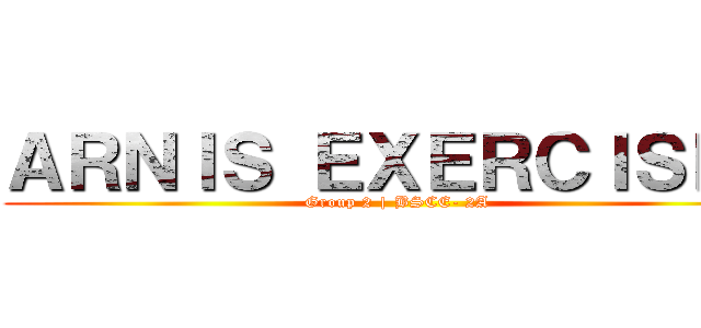 ＡＲＮＩＳ ＥＸＥＲＣＩＳＥＳ (Group 2 | BSCE- 2A)