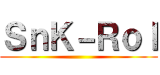 ＳｎＫ－Ｒｏｌ ()