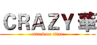 ＣＲＡＺＹ 華 (attack on titan)