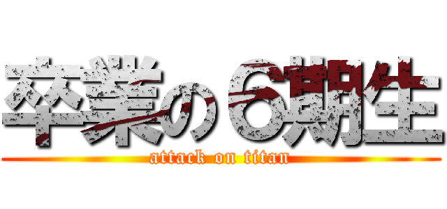 卒業の６期生 (attack on titan)