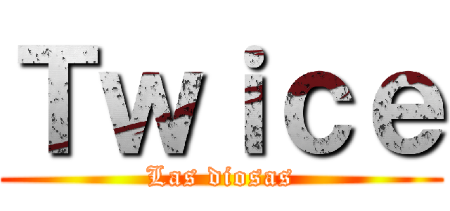 Ｔｗｉｃｅ (Las diosas)
